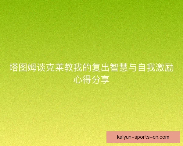 塔图姆谈克莱教我的复出智慧与自我激励心得分享