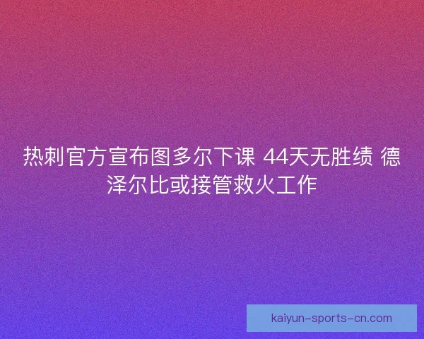 热刺官方宣布图多尔下课 44天无胜绩 德泽尔比或接管救火工作 热刺官方宣布图多尔下课 44天无胜绩 德泽尔比或接管救火工作